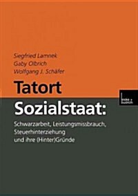 Tatort Sozialstaat: Schwarzarbeit, Leistungsmissbrauch, Steuerhinterziehung Und Ihre (Hinter)Gr?de (Paperback, 2000)