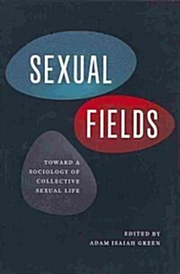 Sexual Fields: Toward a Sociology of Collective Sexual Life (Paperback)