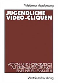 Jugendliche Video-Cliquen: Action- Und Horrorvideos ALS Kristallisationspunkte Einer Neuen Fankultur (Paperback, 1991)