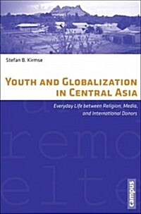 Youth and Globalization in Central Asia: Everyday Life Between Religion, Media, and International Donors Volume 28 (Paperback)