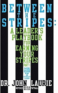 Between the Stripes: A Leaders Playbook for Earning Your Stripes Part I (Hardcover)