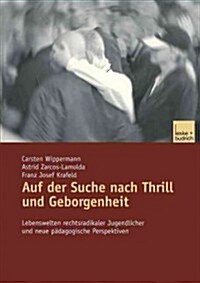Auf Der Suche Nach Thrill Und Geborgenheit: Lebenswelten Rechtsradikaler Jugendlicher Und Neue P?agogische Perspektiven (Paperback, 2002)