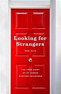 Looking for Strangers: The True Story of My Hidden Wartime Childhood (Hardcover)