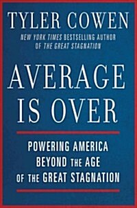 Average Is Over: Powering America Beyond the Age of the Great Stagnation (Hardcover)