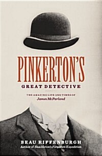 Pinkertons Great Detective: The Amazing Life and Times of James McParland (Hardcover)