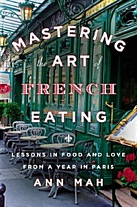 Mastering the Art of French Eating: Lessons in Food and Love from a Year in Paris (Hardcover)