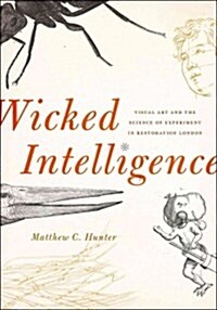 Wicked Intelligence: Visual Art and the Science of Experiment in Restoration London (Hardcover)