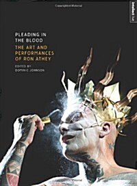 Pleading in the Blood : The Art and Performances of Ron Athey (Hardcover)