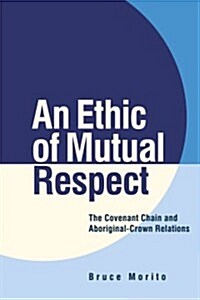 An Ethic of Mutual Respect: The Covenant Chain and Aboriginal-Crown Relations (Paperback)