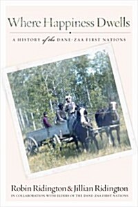 Where Happiness Dwells: A History of the Dane-Zaa First Nations (Paperback)