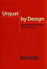 Unjust by Design: Canadas Administrative Justice System (Paperback)