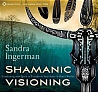 Shamanic Visioning: Connecting with Spirit to Transform Your Inner and Outer Worlds (Audio CD)