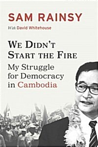 We Didnt Start the Fire: My Struggle for Democracy in Cambodia (Paperback)