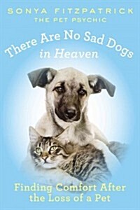 There Are No Sad Dogs in Heaven: Finding Comfort After the Loss of a Pet (Paperback)