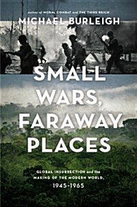 Small Wars, Faraway Places: Global Insurrection and the Making of the Modern World, 1945-1965 (Hardcover)