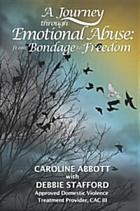 A Journey Through Emotional Abuse: From Bondage to Freedom (Paperback)