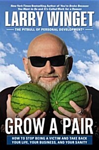 Grow a Pair: How to Stop Being a Victim and Take Back Your Life, Your Business, and Your Sanity (Hardcover)