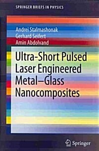 Ultra-Short Pulsed Laser Engineered Metal-Glass Nanocomposites (Paperback, 2013)