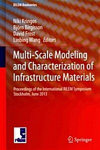 Multi-Scale Modeling and Characterization of Infrastructure Materials: Proceedings of the International Rilem Symposium Stockholm, June 2013 (Hardcover, 2013)