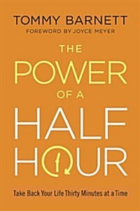 The Power of a Half Hour: Take Back Your Life Thirty Minutes at a Time (Hardcover)
