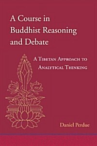 The Course in Buddhist Reasoning and Debate: An Asian Approach to Analytical Thinking Drawn from Indian and Tibetan Sources (Hardcover)