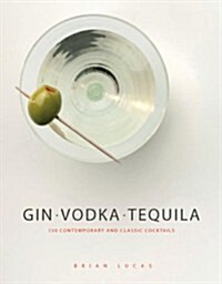 Gin, Vodka, Tequila: 150 Contemporary and Classic Cocktails (Hardcover)