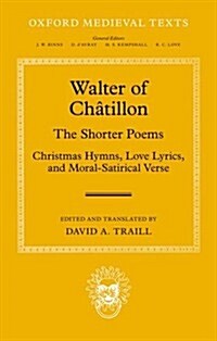 Walter of Chatillon : The Shorter Poems: Christmas Hymns, Love Lyrics, and Moral-Satirical Verse (Hardcover)