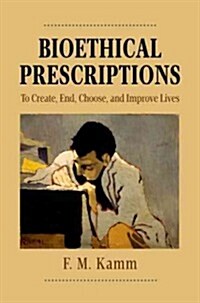 Bioethical Prescriptions: To Create, End, Choose, and Improve Lives (Hardcover)
