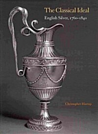 The Classical Ideal : English Silver, 1760-1840 (Paperback)