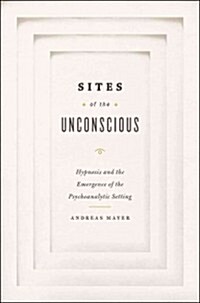 Sites of the Unconscious: Hypnosis and the Emergence of the Psychoanalytic Setting (Hardcover)