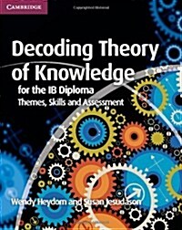 Decoding Theory of Knowledge for the IB Diploma (Paperback)