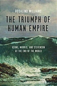 The Triumph of Human Empire: Verne, Morris, and Stevenson at the End of the World (Hardcover)