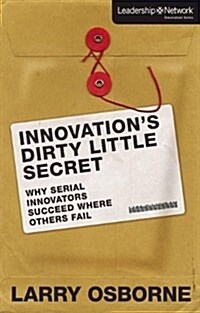 Innovations Dirty Little Secret: Why Serial Innovators Succeed Where Others Fail (Hardcover)