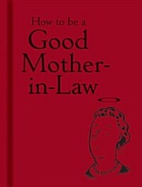 How to Be a Good Mother-In-Law (Hardcover)