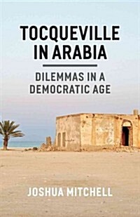 Tocqueville in Arabia: Dilemmas in a Democratic Age (Hardcover)