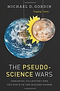 The Pseudoscience Wars: Immanuel Velikovsky and the Birth of the Modern Fringe (Paperback)