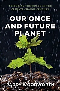 Our Once and Future Planet: Restoring the World in the Climate Change Century (Hardcover)