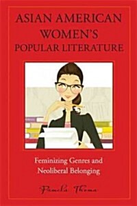 Asian American Womens Popular Literature: Feminizing Genres and Neoliberal Belonging (Paperback, American Litera)