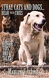 Stray Cats and Dogs...Hear Their Cries: Rescue, Tips and Tales (Hardcover)