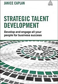 Strategic Talent Development : Develop and Engage All Your People for Business Success (Paperback)