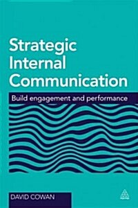 Strategic Internal Communication : How to Build Employee Engagement and Performance (Paperback)