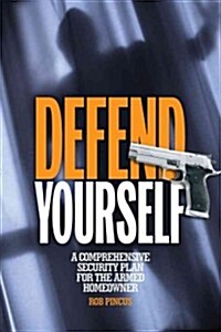 Defend Yourself: A Comprehensive Security Plan for the Armed Homeowner (Paperback)