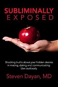Subliminally Exposed: Shocking Truths about Your Hidden Desires in Mating, Dating and Communicating. Use Cautiously. (Paperback)