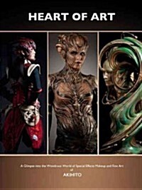 The Heart of Art : A Glimpse into the Wondrous World of Special Effects Makeup and Fine Art of Akihito (Paperback)