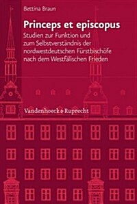 Princeps Et Episcopus: Studien Zur Funktion Und Zum Selbstverstandnis Der Nordwestdeutschen Furstbischofe Nach Dem Westfalischen Frieden (Hardcover)