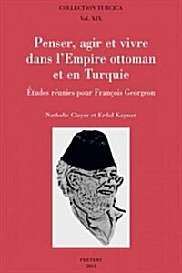 Penser, Agir Et Vivre Dans LEmpire Ottoman Et En Turquie: Etudes Reunies Pour Francois Georgeon (Paperback)