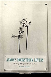Agnons Moonstruck Lovers: The Song of Songs in Israeli Culture (Hardcover)
