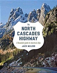 The North Cascades Highway: A Roadside Guide to Americas Alps (Paperback)