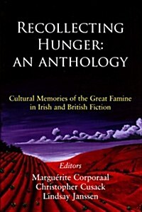 Recollecting Hunger: An Anthology: Cultural Memories of the Great Famine in Irish and British Fiction, 1847-1920 (Paperback)