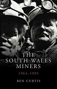 The South Wales Miners : 1964-1985 (Hardcover)